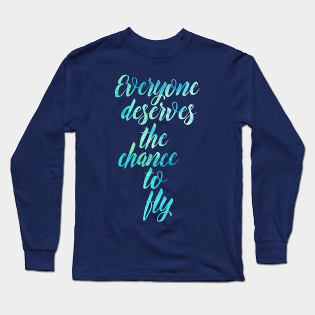 Everyone Deserves the Chance to Fly Long Sleeve T-Shirt by TheatreThoughts